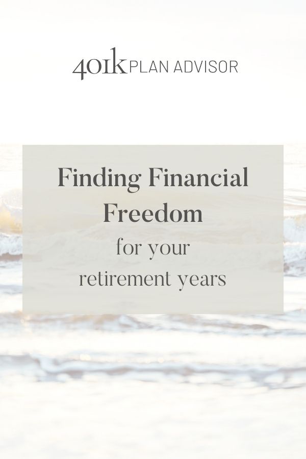 finding financial freedom for your retirement years 401k plan advisor